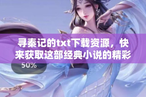 寻秦记的txt下载资源，快来获取这部经典小说的精彩内容吧