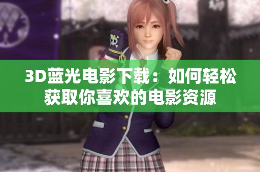 3D蓝光电影下载：如何轻松获取你喜欢的电影资源