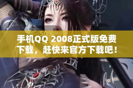 手机QQ 2008正式版免费下载，赶快来官方下载吧！