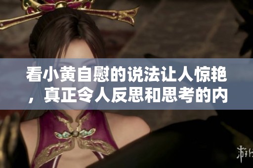 看小黄自慰的说法让人惊艳，真正令人反思和思考的内容是什么