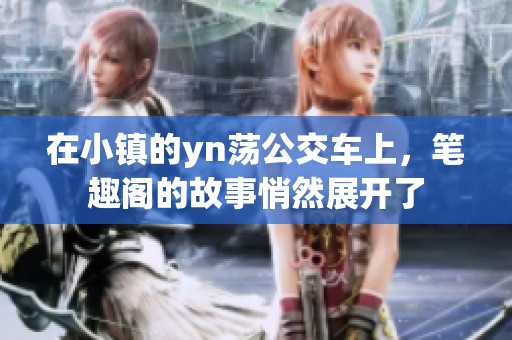 在小镇的yn荡公交车上，笔趣阁的故事悄然展开了