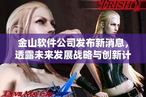 金山软件公司发布新消息，透露未来发展战略与创新计划