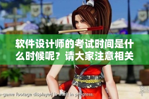 软件设计师的考试时间是什么时候呢？请大家注意相关安排与信息。