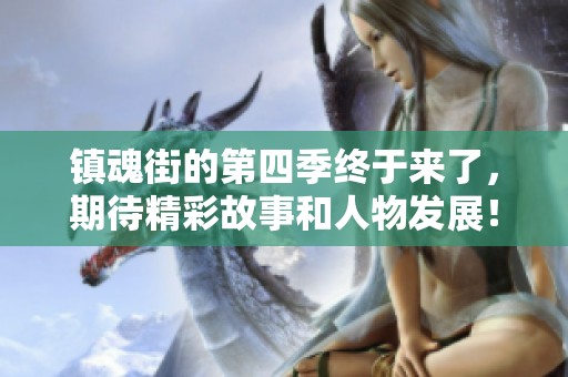 镇魂街的第四季终于来了，期待精彩故事和人物发展！