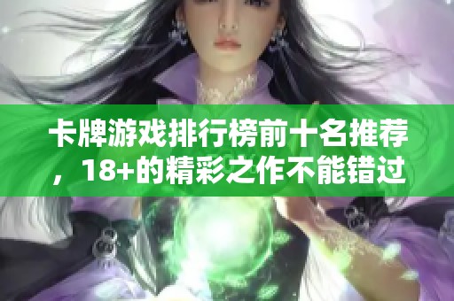 卡牌游戏排行榜前十名推荐，18+的精彩之作不能错过！