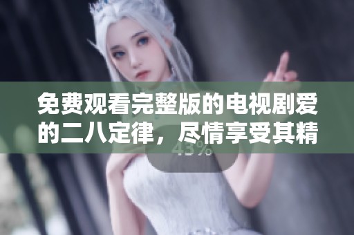 免费观看完整版的电视剧爱的二八定律，尽情享受其精彩剧情与人物故事