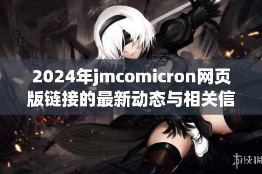 2024年jmcomicron网页版链接的最新动态与相关信息分享