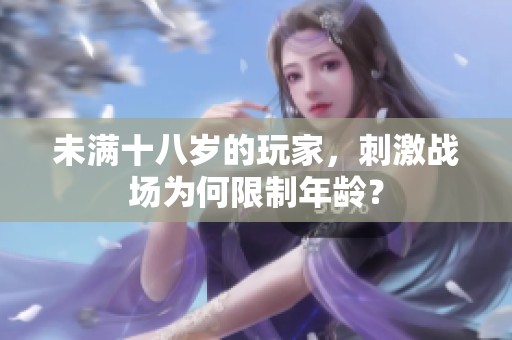 未满十八岁的玩家，刺激战场为何限制年龄？