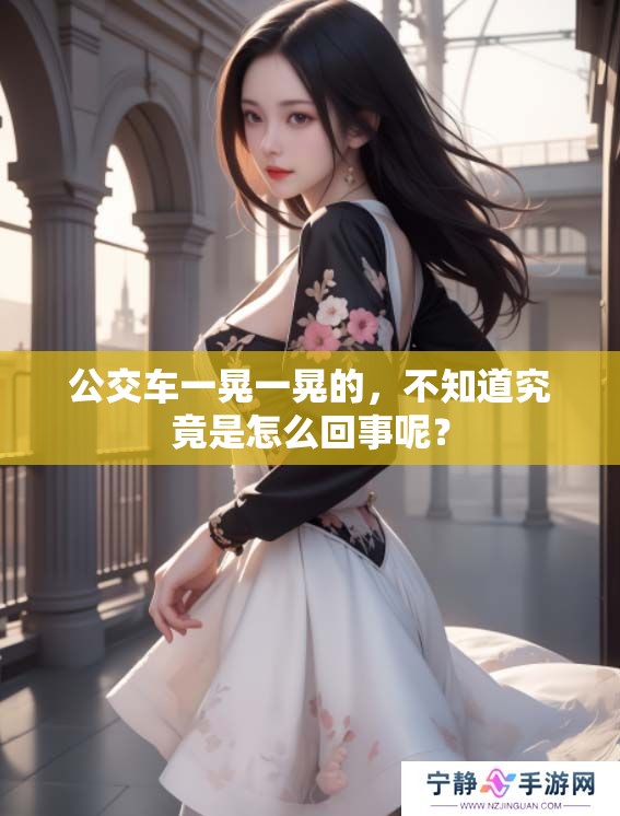 公交车一晃一晃的，不知道究竟是怎么回事呢？