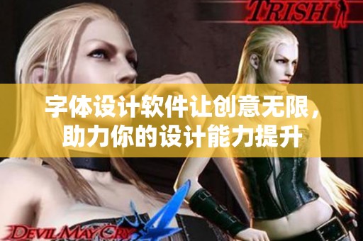 字体设计软件让创意无限，助力你的设计能力提升