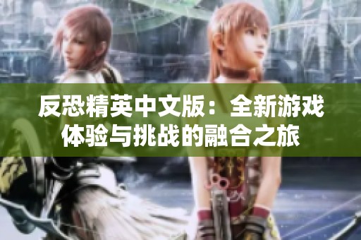 反恐精英中文版：全新游戏体验与挑战的融合之旅