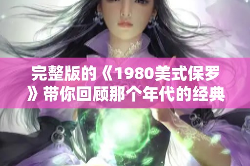 完整版的《1980美式保罗》带你回顾那个年代的经典魅力