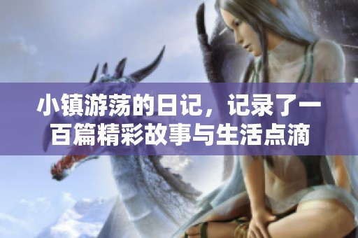 小镇游荡的日记，记录了一百篇精彩故事与生活点滴