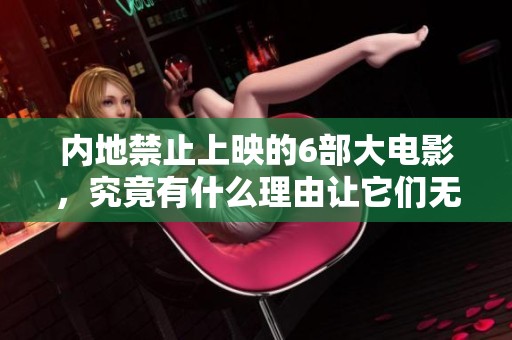 内地禁止上映的6部大电影，究竟有什么理由让它们无法在影院见面呢