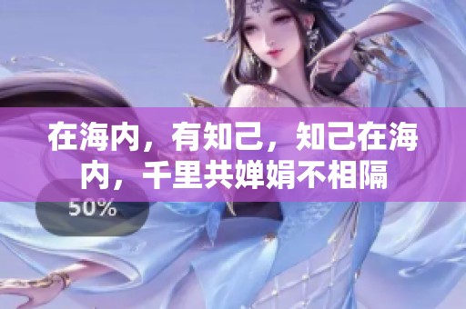 在海内，有知己，知己在海内，千里共婵娟不相隔