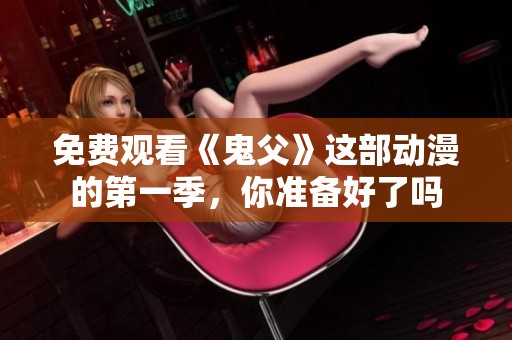 免费观看《鬼父》这部动漫的第一季，你准备好了吗