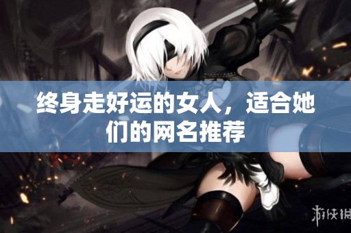 终身走好运的女人，适合她们的网名推荐