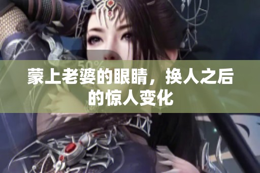 蒙上老婆的眼睛，换人之后的惊人变化