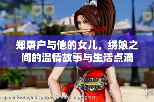 郑屠户与他的女儿，绣娘之间的温情故事与生活点滴