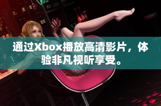 通过Xbox播放高清影片，体验非凡视听享受。