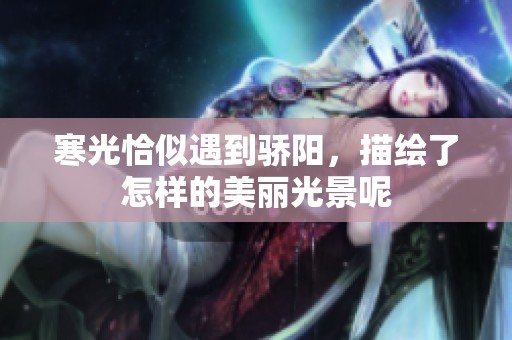 寒光恰似遇到骄阳，描绘了怎样的美丽光景呢