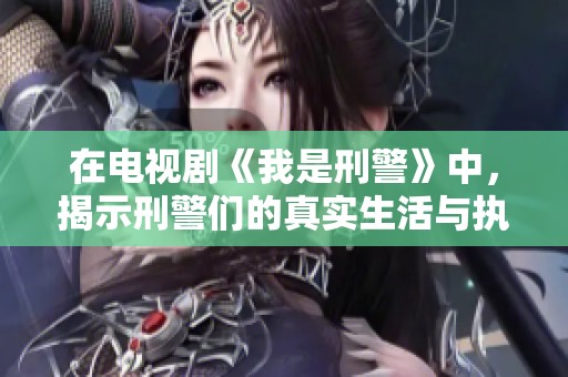 在电视剧《我是刑警》中，揭示刑警们的真实生活与执法故事