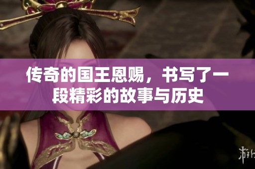 传奇的国王恩赐，书写了一段精彩的故事与历史