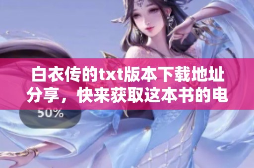 白衣传的txt版本下载地址分享，快来获取这本书的电子版吧