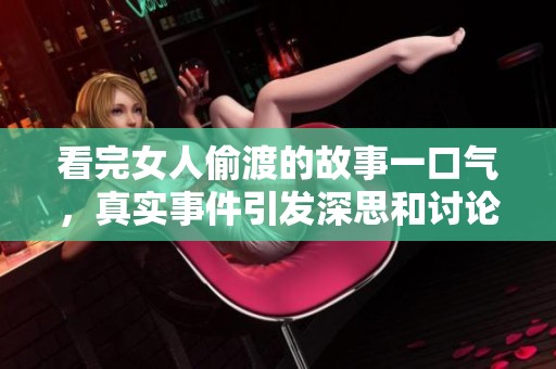 看完女人偷渡的故事一口气，真实事件引发深思和讨论