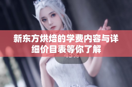 新东方烘焙的学费内容与详细价目表等你了解