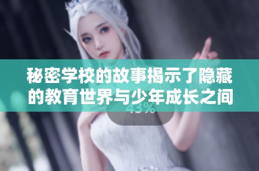 秘密学校的故事揭示了隐藏的教育世界与少年成长之间的关系