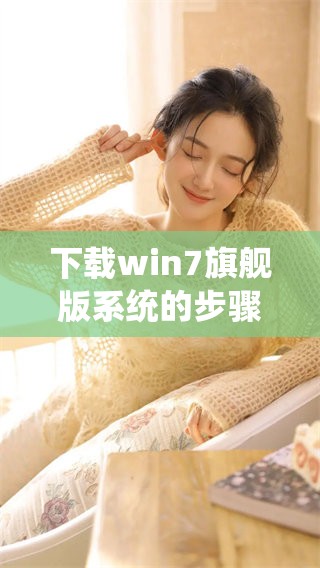 下载win7旗舰版系统的步骤介绍及注意事项详解