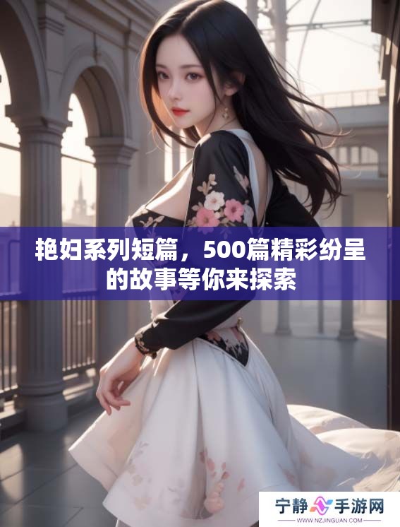 艳妇系列短篇，500篇精彩纷呈的故事等你来探索