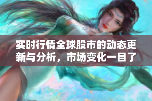实时行情全球股市的动态更新与分析，市场变化一目了然
