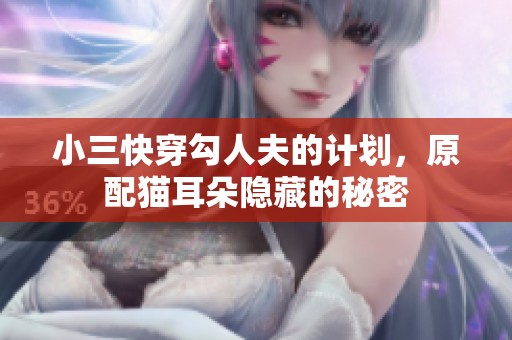 小三快穿勾人夫的计划，原配猫耳朵隐藏的秘密