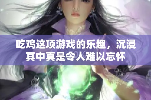 吃鸡这项游戏的乐趣，沉浸其中真是令人难以忘怀