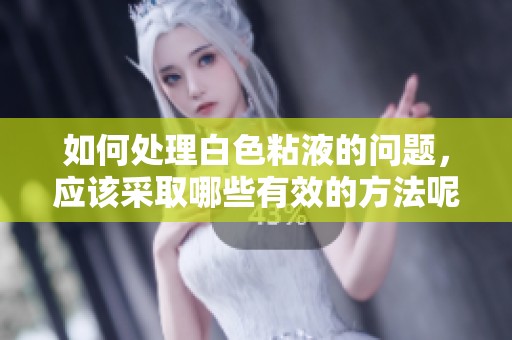 如何处理白色粘液的问题，应该采取哪些有效的方法呢
