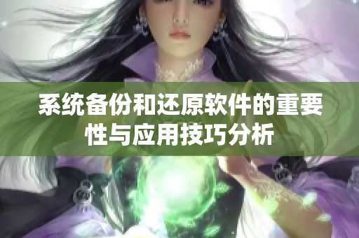 系统备份和还原软件的重要性与应用技巧分析