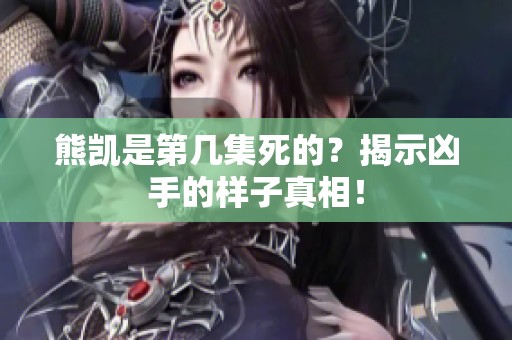 熊凯是第几集死的？揭示凶手的样子真相！