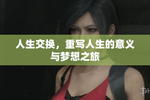 人生交换，重写人生的意义与梦想之旅