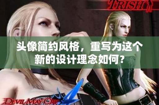 头像简约风格，重写为这个新的设计理念如何？