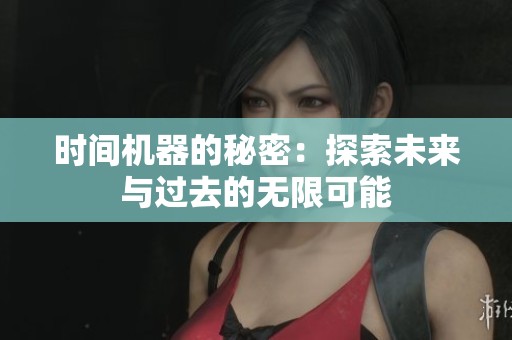 时间机器的秘密：探索未来与过去的无限可能