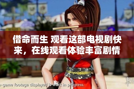 借命而生 观看这部电视剧快来，在线观看体验丰富剧情的魅力