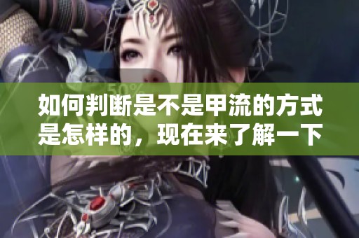 如何判断是不是甲流的方式是怎样的，现在来了解一下这个问题吧