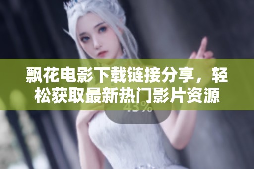 飘花电影下载链接分享，轻松获取最新热门影片资源