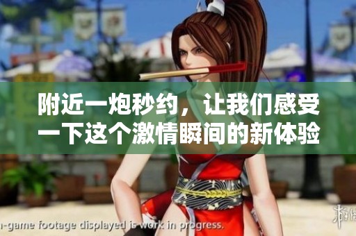 附近一炮秒约，让我们感受一下这个激情瞬间的新体验