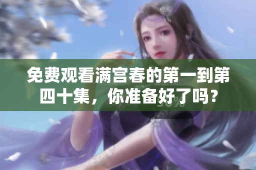 免费观看满宫春的第一到第四十集，你准备好了吗？