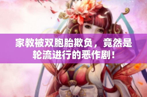 家教被双胞胎欺负，竟然是轮流进行的恶作剧！