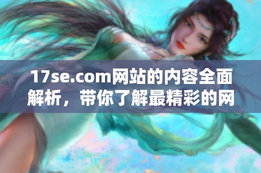 17se.com网站的内容全面解析，带你了解最精彩的网络资源平台