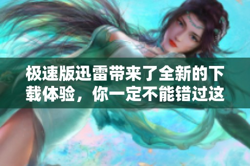 极速版迅雷带来了全新的下载体验，你一定不能错过这款软件的魅力
